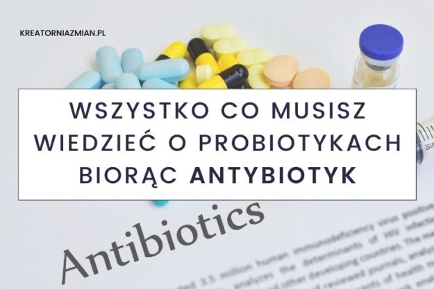 Probiotyk i antybiotyk - wszystko co musisz wiedzieć o przyjmowaniu probiotyków w trakcie i po antybiotykoterapii